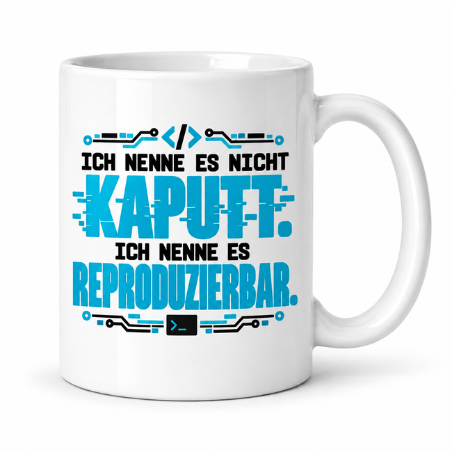 IT-Tasse „Ich nenne es nicht kaputt. Ich nenne es reproduzierbar.“ – Geschenk