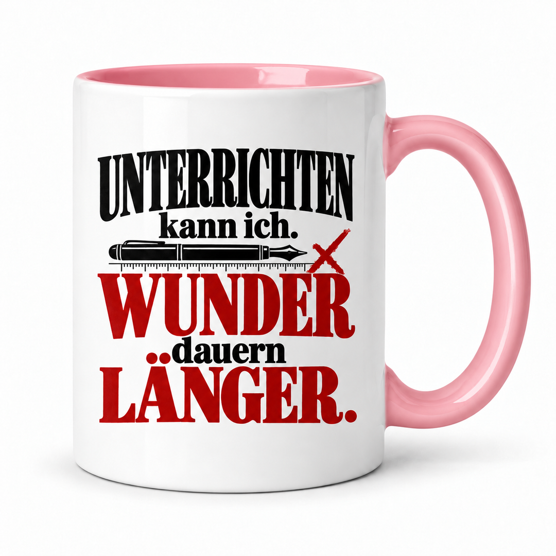 Lehrer-Tasse „Unterrichten kann ich. Wunder dauern länger.“ – Rosa