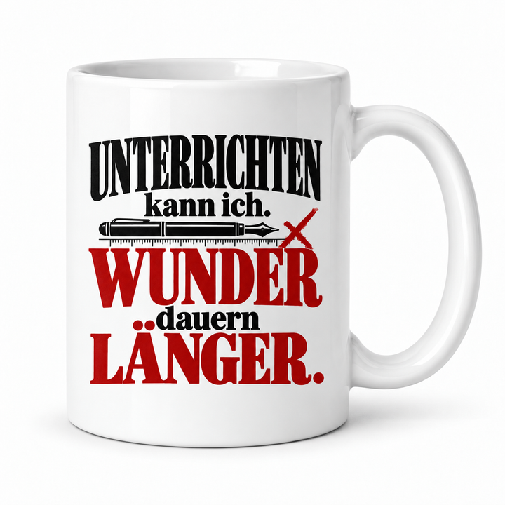 Lehrer-Tasse „Unterrichten kann ich. Wunder dauern länger.“ – Weiß